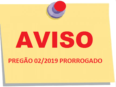 AVISO - Pregão 02/2019, do dia 21/03, PRORROGADO